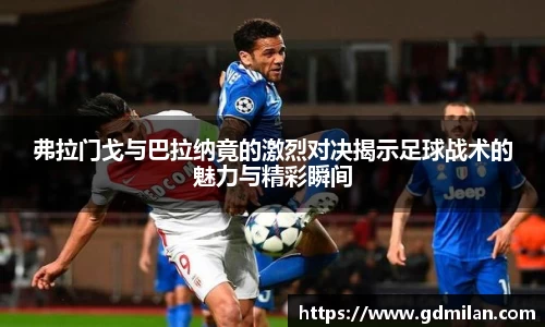 弗拉门戈与巴拉纳竟的激烈对决揭示足球战术的魅力与精彩瞬间